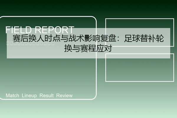 赛后换人时点与战术影响复盘：足球替补轮换与赛程应对